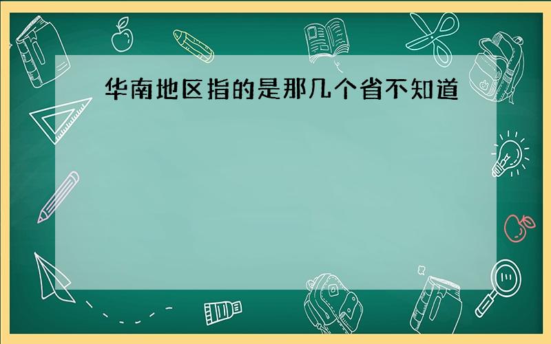 华南地区指的是那几个省不知道