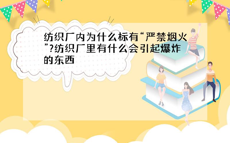 纺织厂内为什么标有“严禁烟火”?纺织厂里有什么会引起爆炸的东西