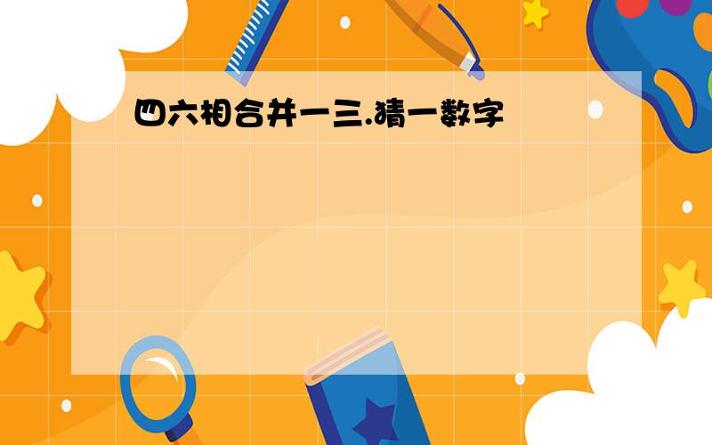 四六相合并一三.猜一数字