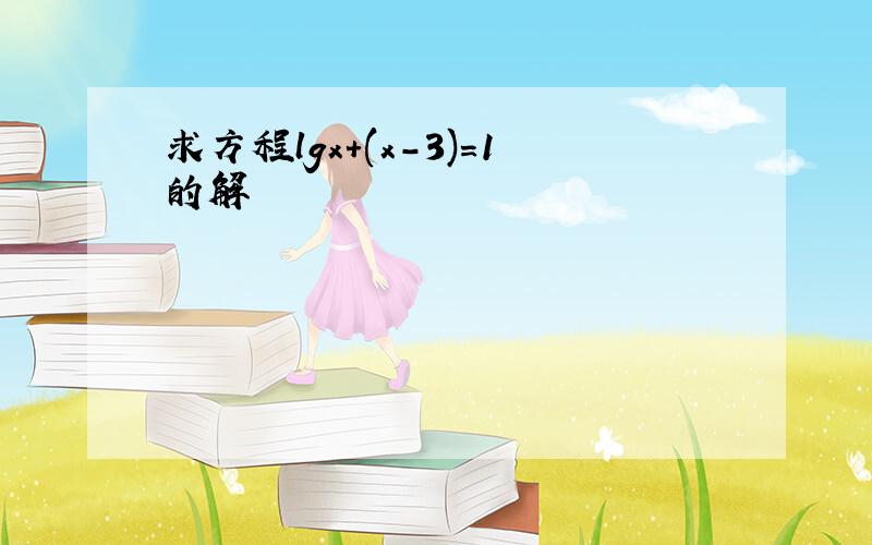 求方程lgx+(x-3)=1的解