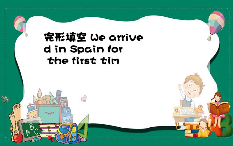 完形填空 We arrived in Spain for the first tim