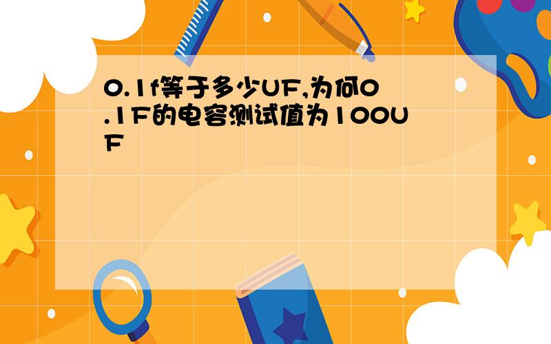 0.1f等于多少UF,为何0.1F的电容测试值为100UF