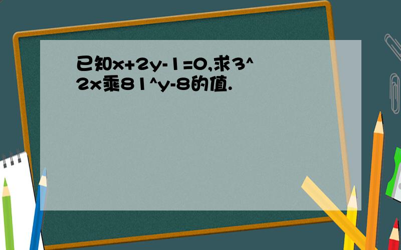 已知x+2y-1=0,求3^2x乘81^y-8的值.