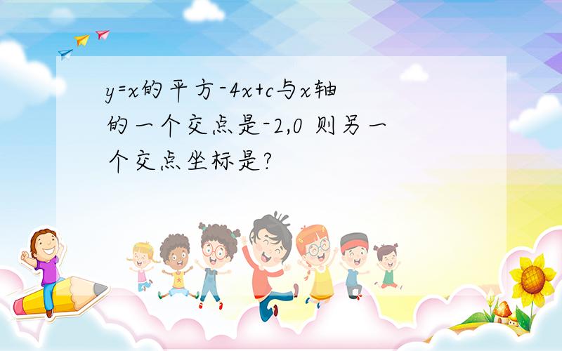 y=x的平方-4x+c与x轴的一个交点是-2,0 则另一个交点坐标是?