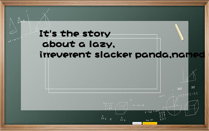 It's the story about a lazy,irreverent slacker panda,named P