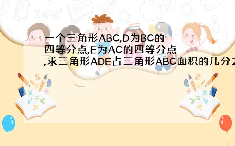 一个三角形ABC,D为BC的四等分点,E为AC的四等分点,求三角形ADE占三角形ABC面积的几分之几