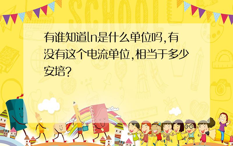 有谁知道ln是什么单位吗,有没有这个电流单位,相当于多少安培?