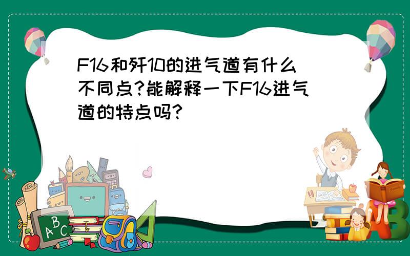 F16和歼10的进气道有什么不同点?能解释一下F16进气道的特点吗?