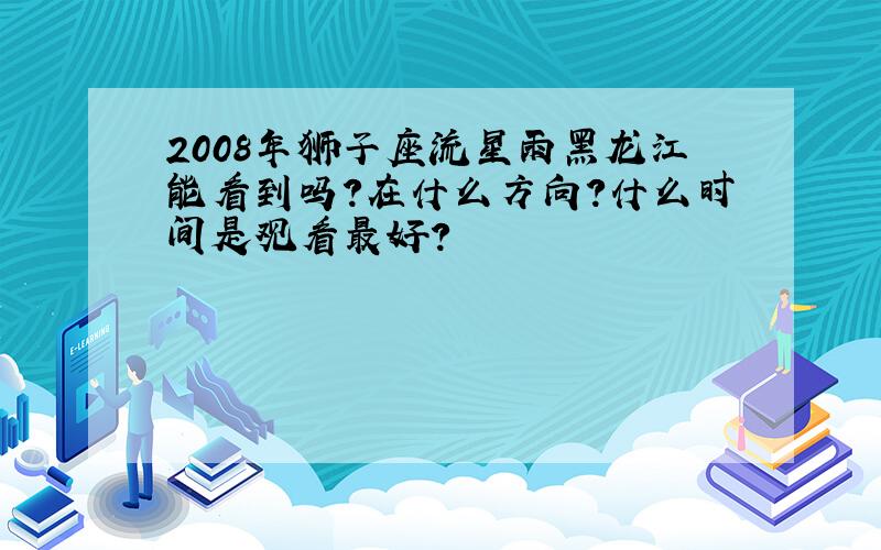 2008年狮子座流星雨黑龙江能看到吗?在什么方向?什么时间是观看最好?