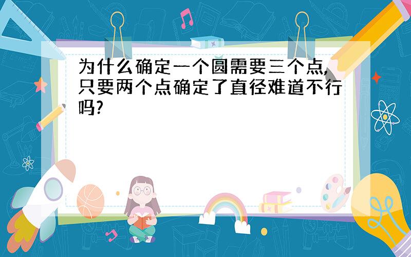 为什么确定一个圆需要三个点,只要两个点确定了直径难道不行吗?