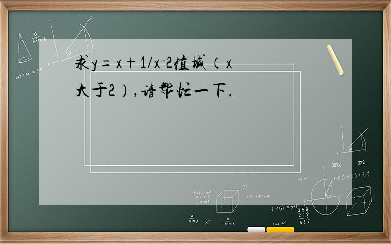 求y=x+1/x-2值域（x大于2）,请帮忙一下.