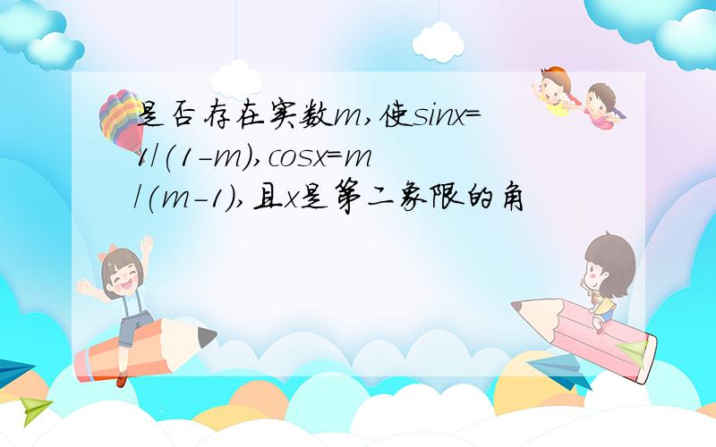 是否存在实数m,使sinx=1/(1-m),cosx=m/(m-1),且x是第二象限的角