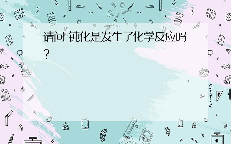 请问 钝化是发生了化学反应吗?