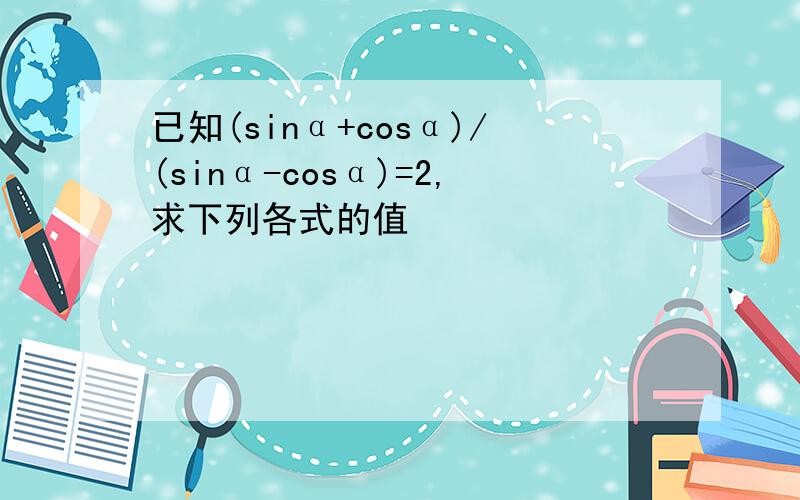 已知(sinα+cosα)/(sinα-cosα)=2,求下列各式的值