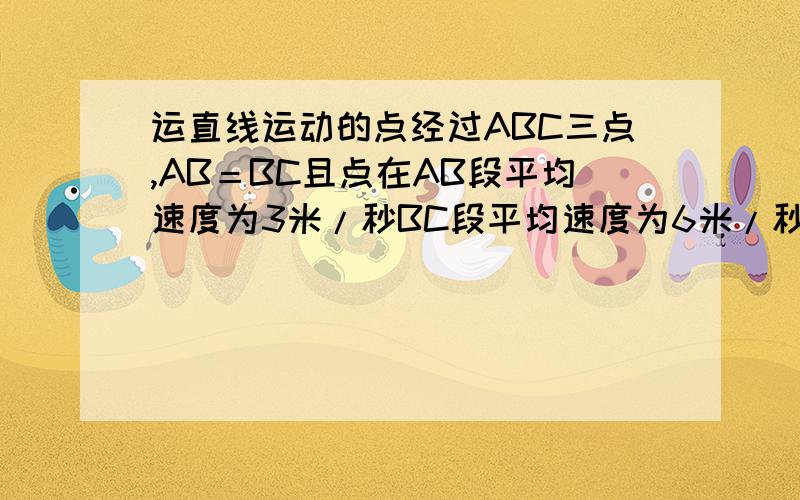 运直线运动的点经过ABC三点,AB＝BC且点在AB段平均速度为3米/秒BC段平均速度为6米/秒则质点在B点的瞬时速度