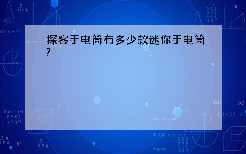 探客手电筒有多少款迷你手电筒?