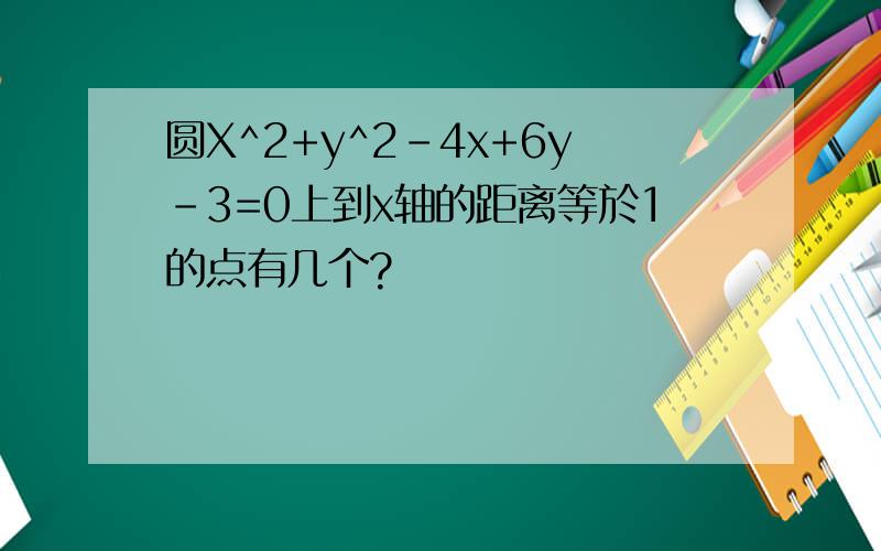 圆X^2+y^2-4x+6y-3=0上到x轴的距离等於1的点有几个?