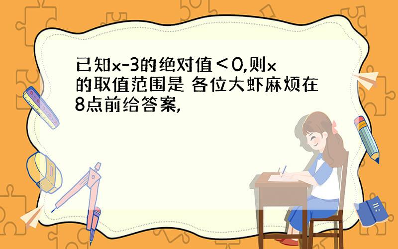 已知x-3的绝对值＜0,则x的取值范围是 各位大虾麻烦在8点前给答案,