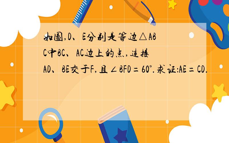 如图,D、E分别是等边△ABC中BC、AC边上的点,连接AD、BE交于F,且∠BFD=60°.求证：AE=CD.