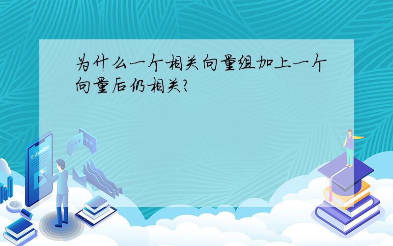 为什么一个相关向量组加上一个向量后仍相关?