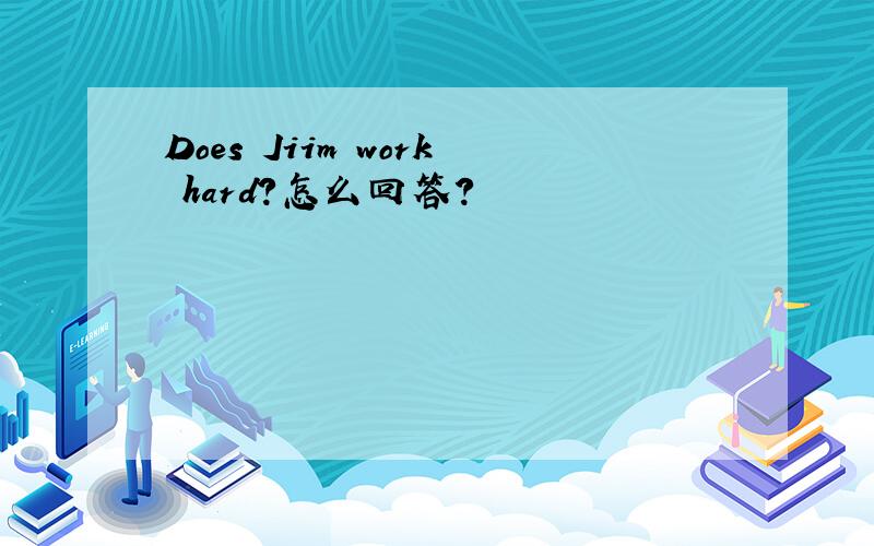 Does Jiim work hard?怎么回答?