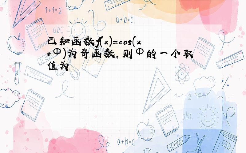 已知函数f(x)=cos(x+Φ)为奇函数,则Φ的一个取值为