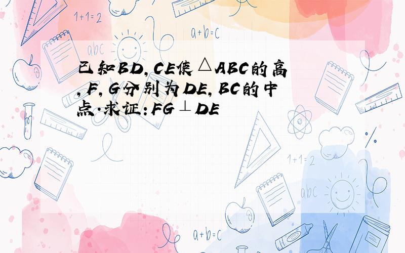 已知BD,CE使△ABC的高,F,G分别为DE,BC的中点.求证:FG⊥DE