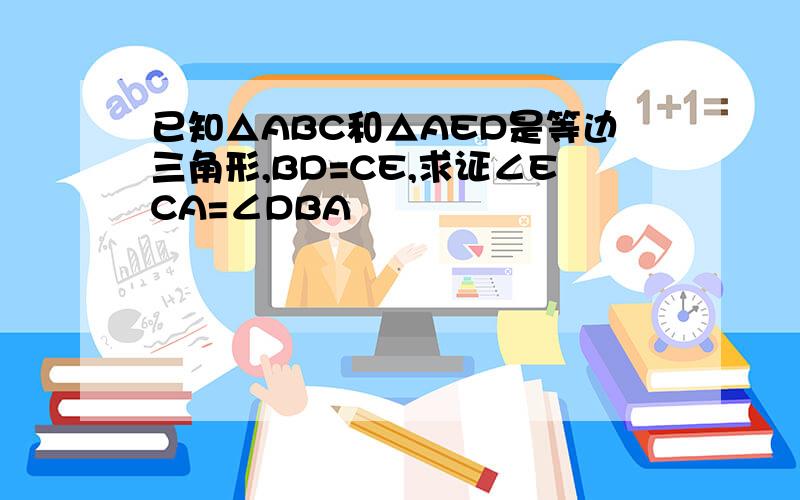 已知△ABC和△AED是等边三角形,BD=CE,求证∠ECA=∠DBA