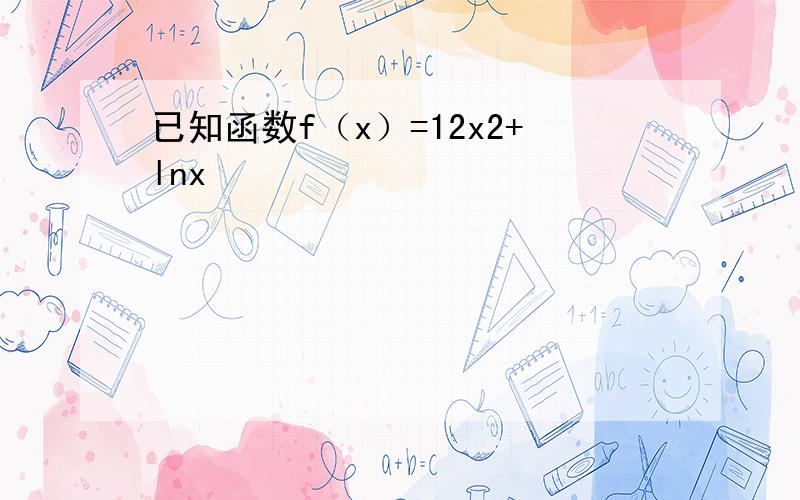 已知函数f（x）=12x2+lnx