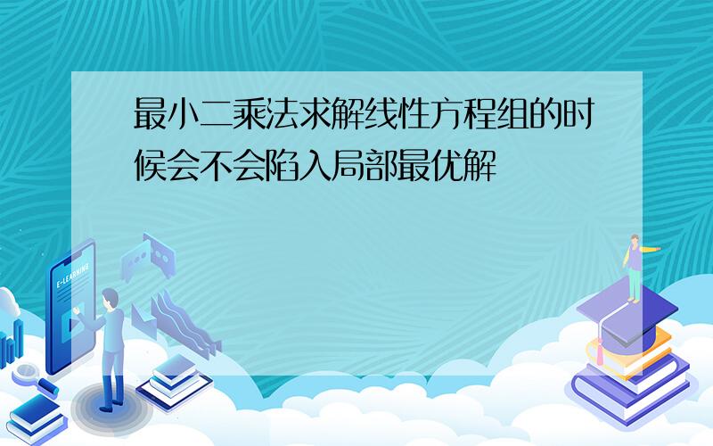 最小二乘法求解线性方程组的时候会不会陷入局部最优解