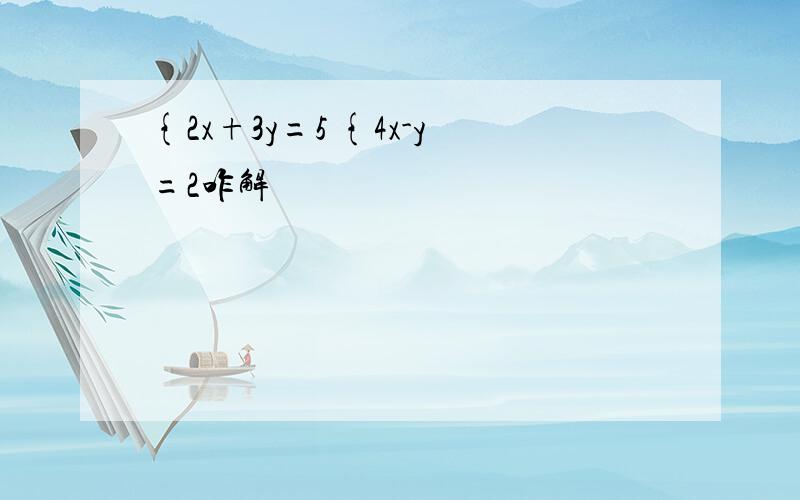 {2x+3y=5 {4x-y=2咋解