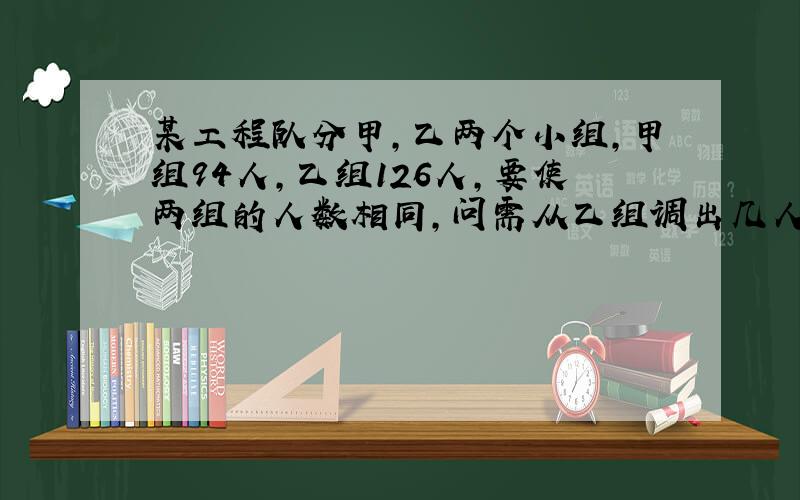 某工程队分甲,乙两个小组,甲组94人,乙组126人,要使两组的人数相同,问需从乙组调出几人到甲组.