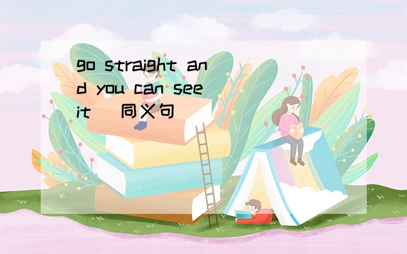 go straight and you can see it (同义句）