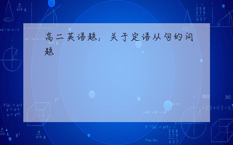 高二英语题：关于定语从句的问题