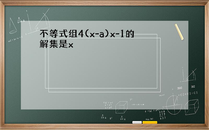 不等式组4(x-a)x-1的解集是x