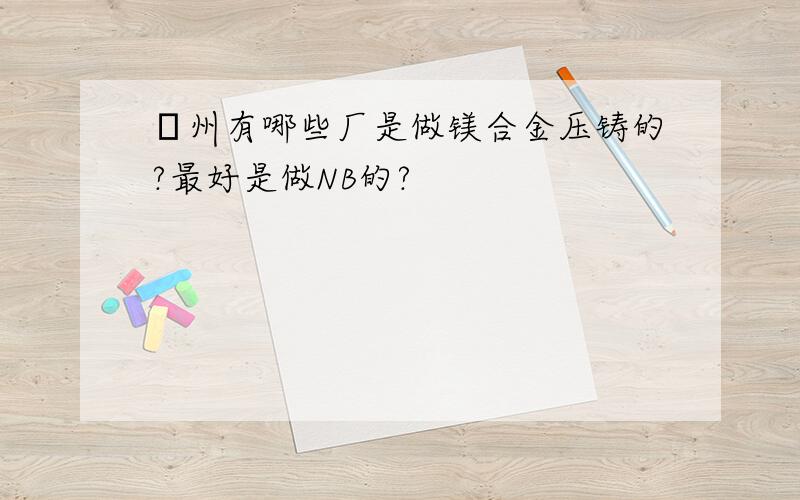 蘇州有哪些厂是做镁合金压铸的?最好是做NB的?