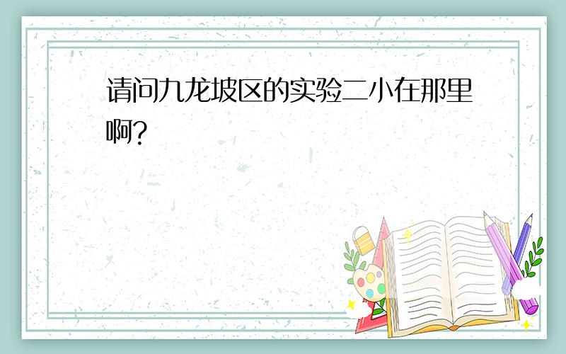 请问九龙坡区的实验二小在那里啊?