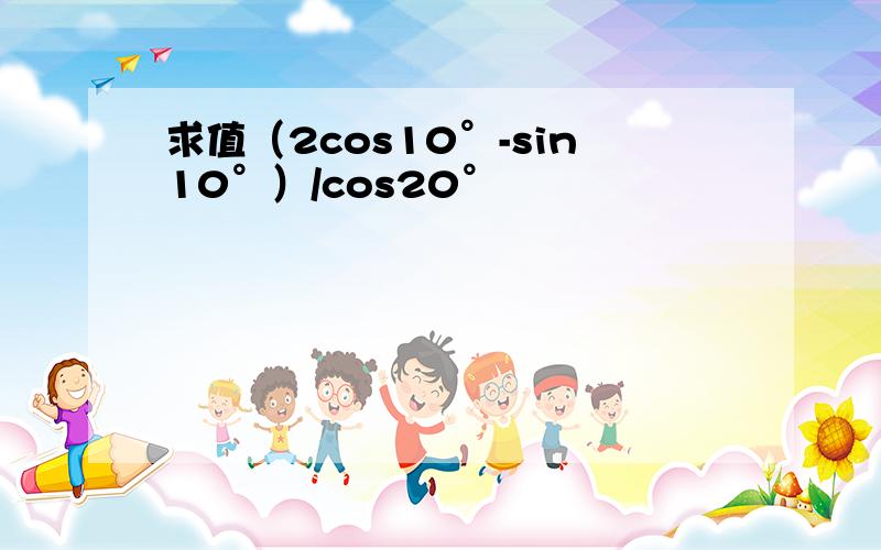 求值（2cos10°-sin10°）/cos20°