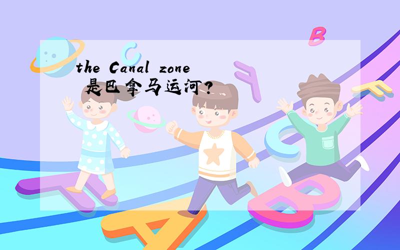 the Canal zone 是巴拿马运河?