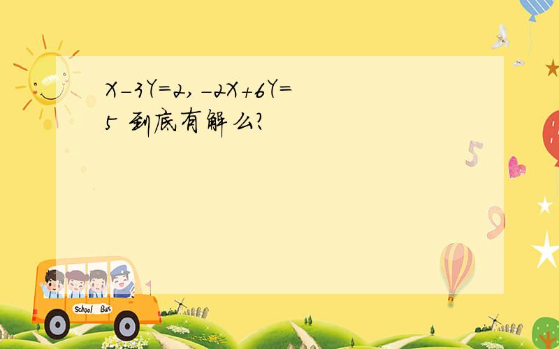 X-3Y=2,-2X+6Y=5 到底有解么?