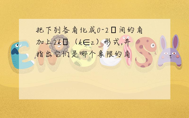 把下列各角化成0-2π间的角加上2kπ（k∈z）形式,并指出它们是哪个象限的角