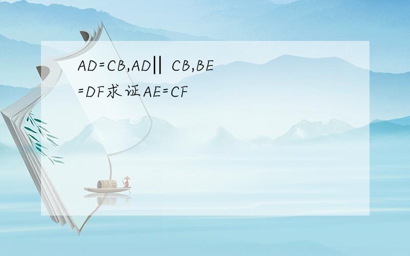 AD=CB,AD‖CB,BE=DF求证AE=CF