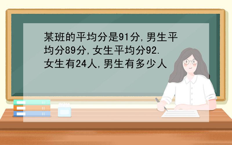 某班的平均分是91分,男生平均分89分,女生平均分92.女生有24人,男生有多少人