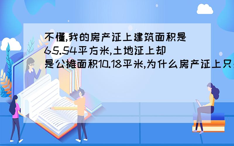 不懂,我的房产证上建筑面积是65.54平方米,土地证上却是公摊面积10.18平米,为什么房产证上只是公摊面积呢?