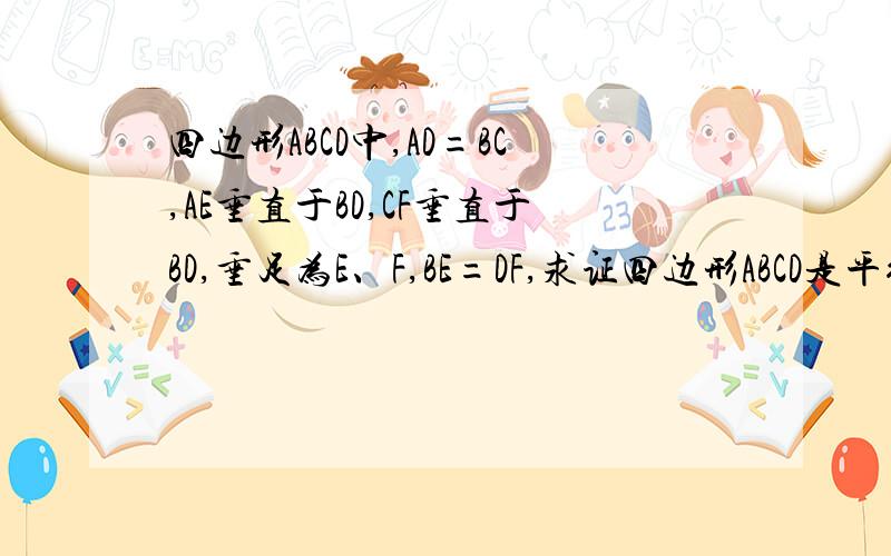 四边形ABCD中,AD=BC,AE垂直于BD,CF垂直于BD,垂足为E、F,BE=DF,求证四边形ABCD是平行四边形.