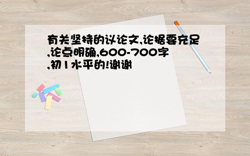 有关坚持的议论文,论据要充足,论点明确,600-700字,初1水平的!谢谢