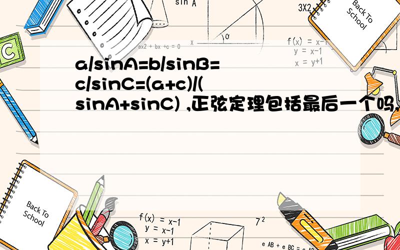 a/sinA=b/sinB=c/sinC=(a+c)/(sinA+sinC) ,正弦定理包括最后一个吗,我觉得很奇怪,谁