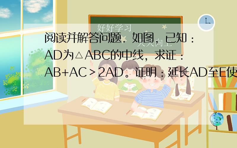 阅读并解答问题．如图，已知：AD为△ABC的中线，求证：AB+AC＞2AD。证明：延长AD至E使得DE=AD，连接EC，