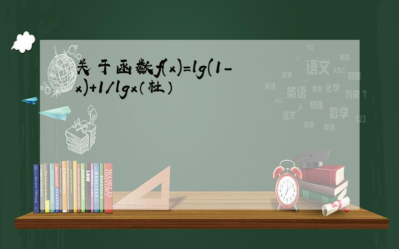 关于函数f(x)=lg(1-x)+1/lgx（杜）