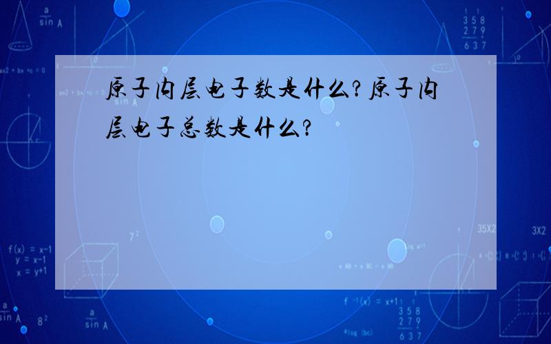 原子内层电子数是什么?原子内层电子总数是什么?